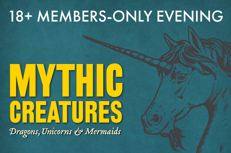 18+ Members-Only Evening Hours: Mythic Creatures: Dragons, Unicorns & Mermaids